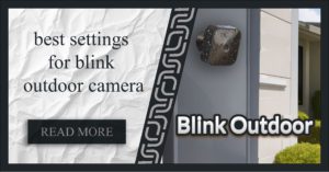 Read more about the article Best Settings For Blink Outdoor Camera