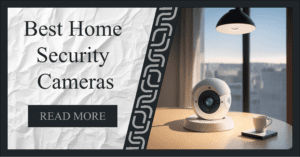 Read more about the article Discover the Best Home Security Cameras of 2024 – Find the perfect camera for your home