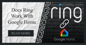 Read more about the article Ring Integration with Google Home, Features and step by step installation