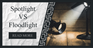 Read more about the article Spotlight vs Floodlight Learn How to Choose the Right Lighting for your home