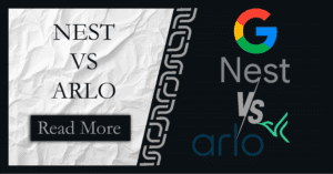 Read more about the article Nest vs Arlo | How to choose the Right System for Your Home?