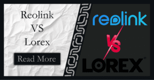 Read more about the article Reolink vs Lorex | Learn How To Choose The Write System