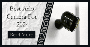 Read more about the article Best Arlo Camera For 2024 – How To Choose The Right Camera..